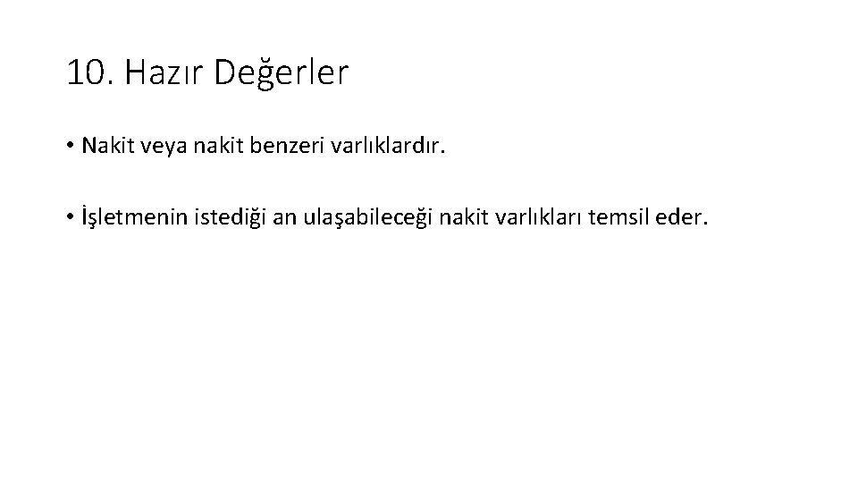 10. Hazır Değerler • Nakit veya nakit benzeri varlıklardır. • İşletmenin istediği an ulaşabileceği