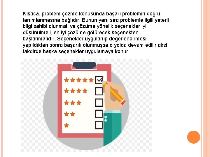 Kısaca, problem çözme konusunda başarı problemin doğru tanımlanmasına bağlıdır. Bunun yanı sıra problemle ilgili