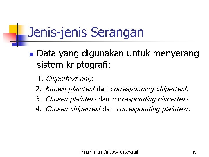 Jenis-jenis Serangan Data yang digunakan untuk menyerang sistem kriptografi: 1. Chipertext only. n 2.