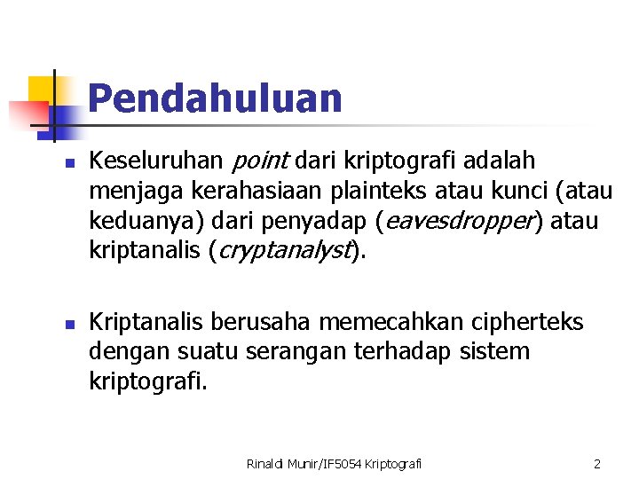 Pendahuluan n n Keseluruhan point dari kriptografi adalah menjaga kerahasiaan plainteks atau kunci (atau