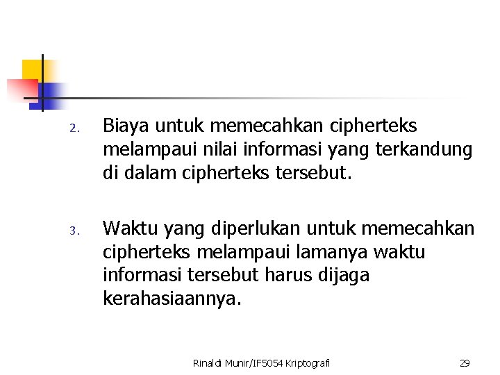 2. Biaya untuk memecahkan cipherteks melampaui nilai informasi yang terkandung di dalam cipherteks tersebut.