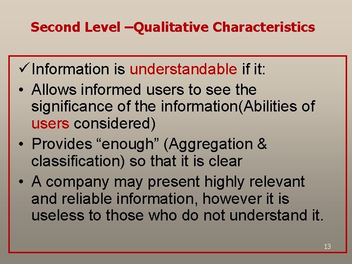 Second Level –Qualitative Characteristics ü Information is understandable if it: • Allows informed users