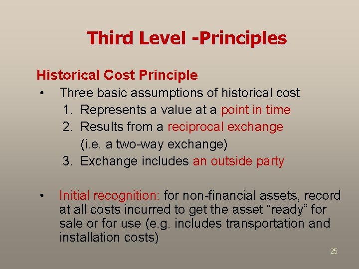 Third Level -Principles Historical Cost Principle • Three basic assumptions of historical cost 1.