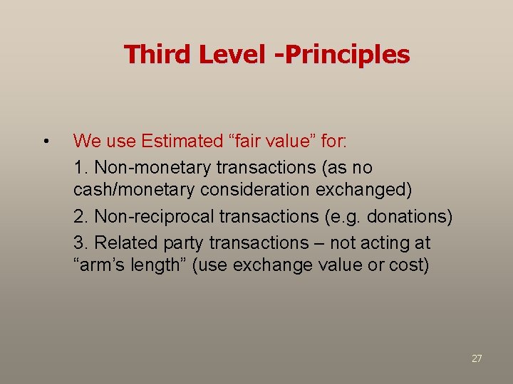 Third Level -Principles • We use Estimated “fair value” for: 1. Non-monetary transactions (as