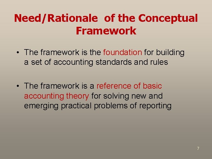 Need/Rationale of the Conceptual Framework • The framework is the foundation for building a