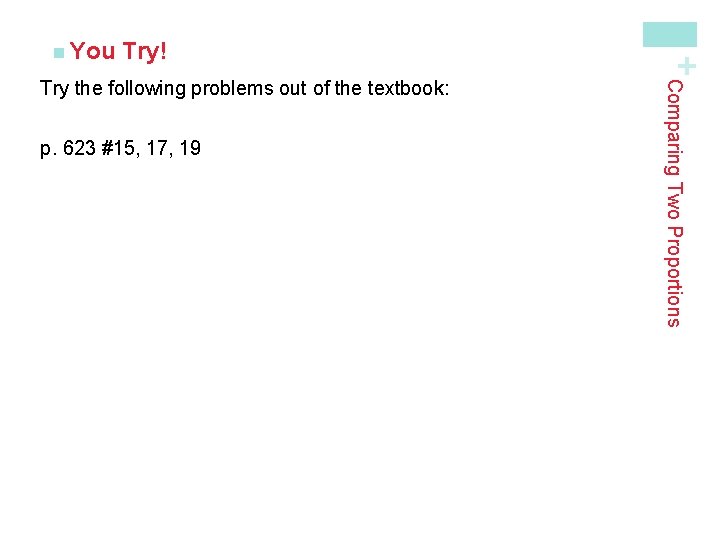 Try! p. 623 #15, 17, 19 Comparing Two Proportions Try the following problems out