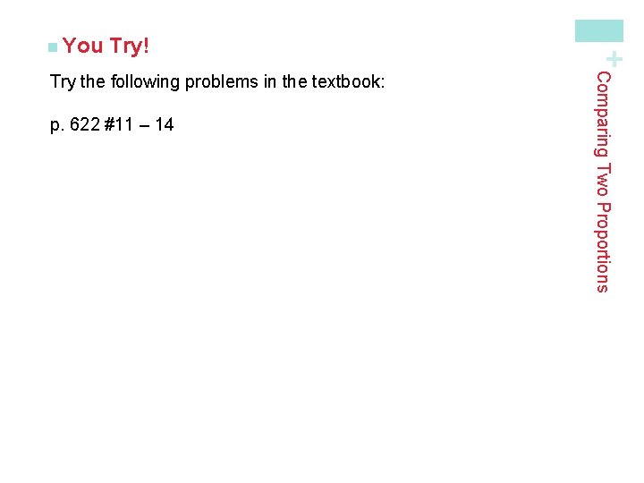 Try! p. 622 #11 – 14 Comparing Two Proportions Try the following problems in