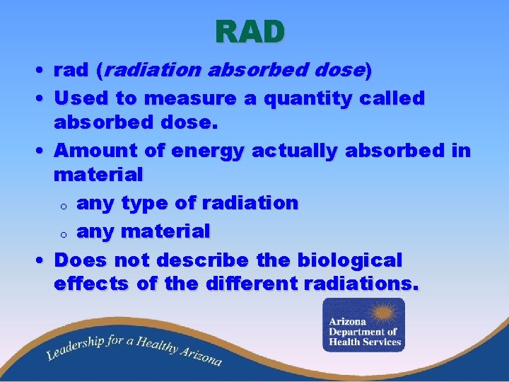 RAD • rad (radiation absorbed dose) • Used to measure a quantity called absorbed