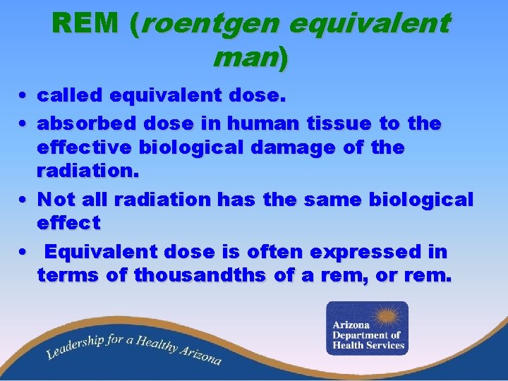 REM (roentgen equivalent man) • called equivalent dose. • absorbed dose in human tissue