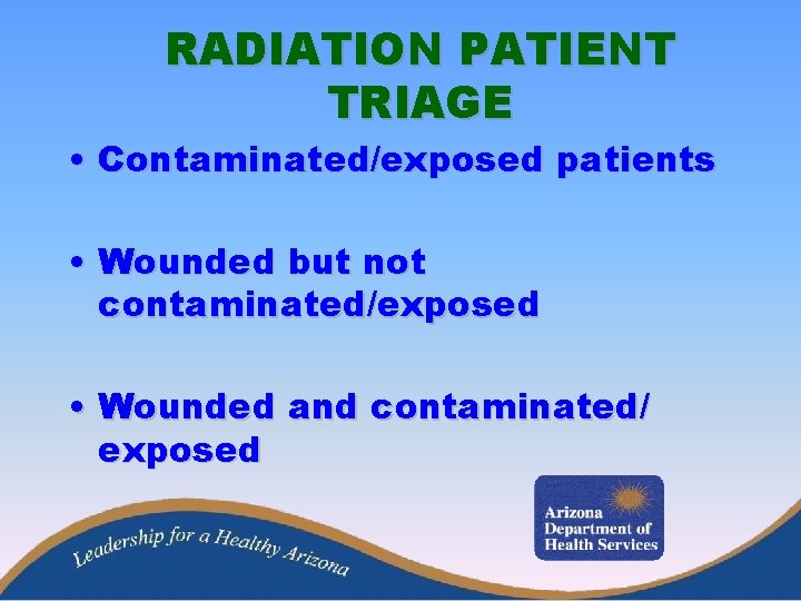 RADIATION PATIENT TRIAGE • Contaminated/exposed patients • Wounded but not contaminated/exposed • Wounded and