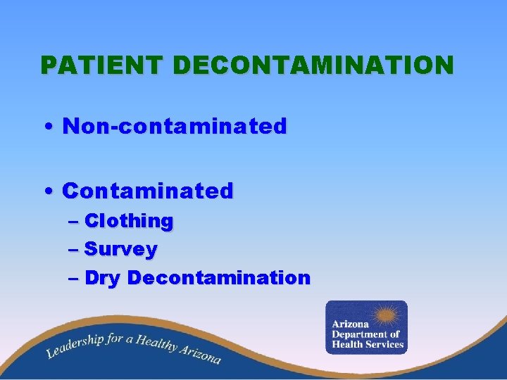 PATIENT DECONTAMINATION • Non-contaminated • Contaminated – Clothing – Survey – Dry Decontamination 