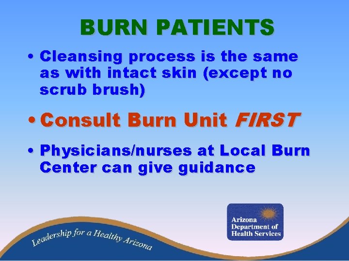 BURN PATIENTS • Cleansing process is the same as with intact skin (except no