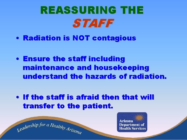 REASSURING THE STAFF • Radiation is NOT contagious • Ensure the staff including maintenance