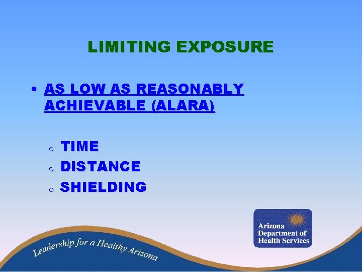LIMITING EXPOSURE • AS LOW AS REASONABLY ACHIEVABLE (ALARA) o o o TIME DISTANCE