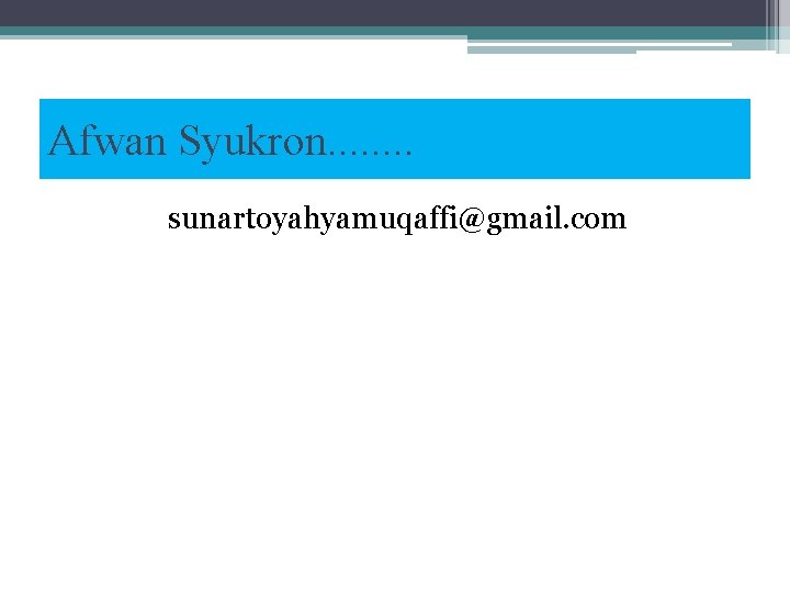 Afwan Syukron. . . . sunartoyahyamuqaffi@gmail. com 