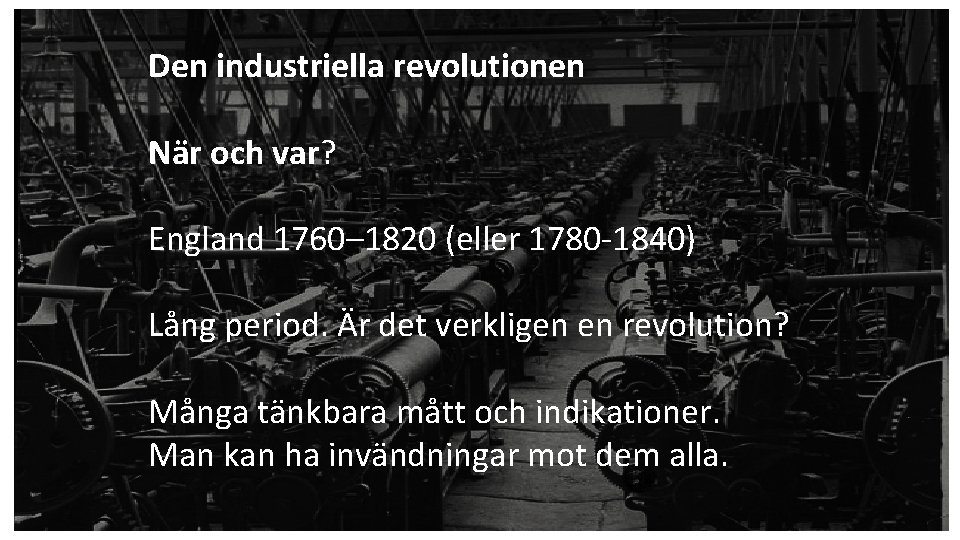 Den industriella revolutionen När och var? England 1760– 1820 (eller 1780 -1840) Lång period.