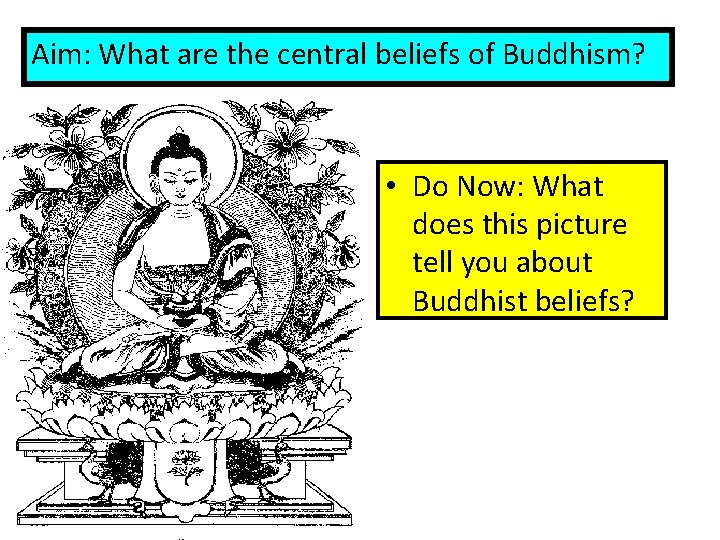 Aim: What are the central beliefs of Buddhism? • Do Now: What does this