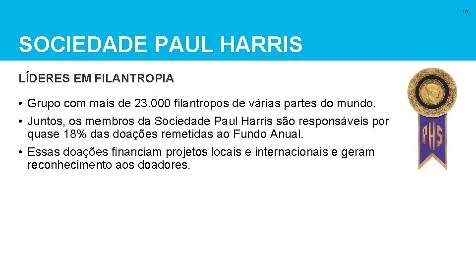 10 SOCIEDADE PAUL HARRIS LÍDERES EM FILANTROPIA • Grupo com mais de 23. 000