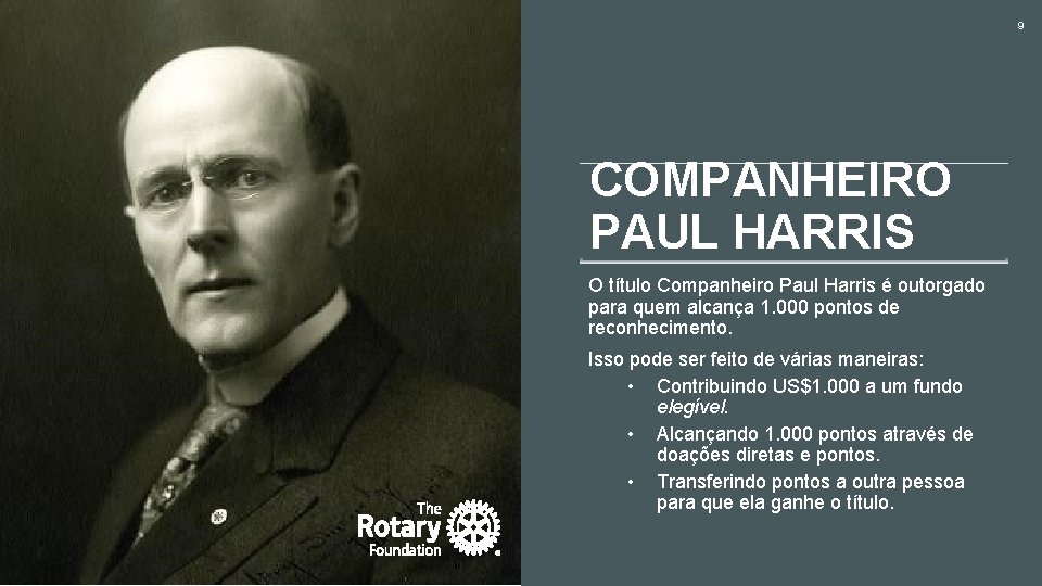 9 COMPANHEIRO PAUL HARRIS O título Companheiro Paul Harris é outorgado para quem alcança