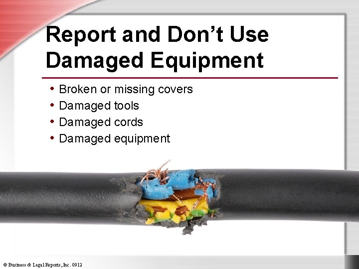 Report and Don’t Use Damaged Equipment • Broken or missing covers • Damaged tools