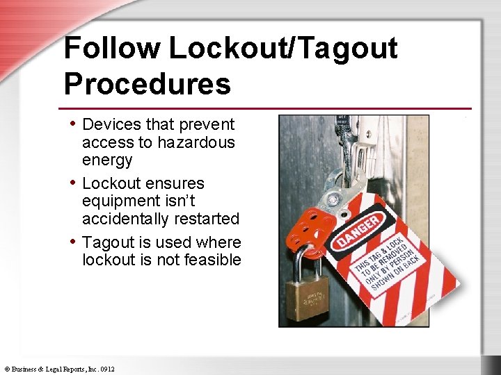 Follow Lockout/Tagout Procedures • Devices that prevent access to hazardous energy • Lockout ensures
