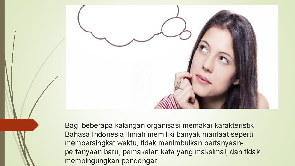 Bagi beberapa kalangan organisasi memakai karakteristik Bahasa Indonesia Ilmiah memiliki banyak manfaat seperti mempersingkat