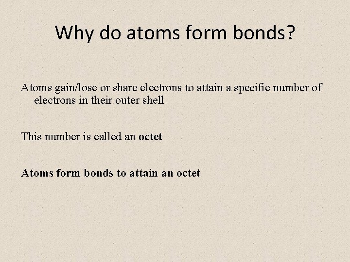 Why do atoms form bonds? Atoms gain/lose or share electrons to attain a specific