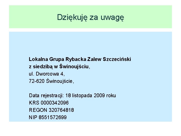 Dziękuję za uwagę Lokalna Grupa Rybacka Zalew Szczeciński z siedzibą w Świnoujściu, ul. Dworcowa