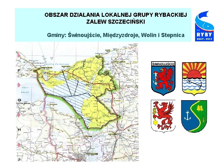 OBSZAR DZIAŁANIA LOKALNEJ GRUPY RYBACKIEJ ZALEW SZCZECIŃSKI Gminy: Świnoujście, Międzyzdroje, Wolin i Stepnica 