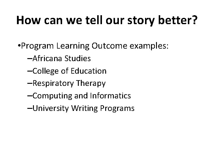 How can we tell our story better? • Program Learning Outcome examples: –Africana Studies