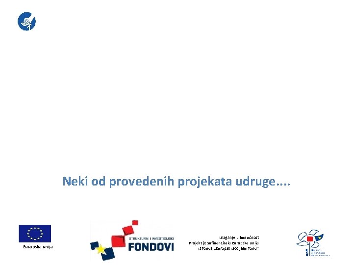  Neki od provedenih projekata udruge. . Europska unija Ulaganje u budućnost Projekt je