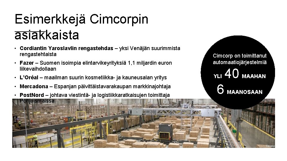 Esimerkkejä Cimcorpin asiakkaista • Cordiantin Yaroslavlin rengastehdas – yksi Venäjän suurimmista rengastehtaista • Fazer