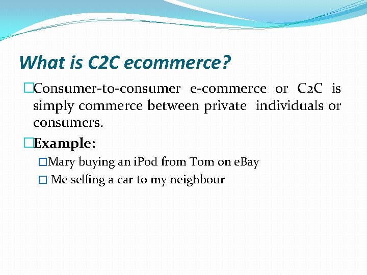 What is C 2 C ecommerce? �Consumer-to-consumer e-commerce or C 2 C is simply