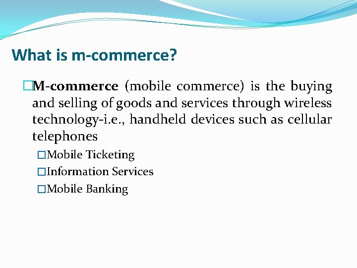 What is m-commerce? �M-commerce (mobile commerce) is the buying and selling of goods and
