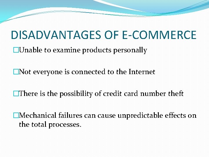 DISADVANTAGES OF E-COMMERCE �Unable to examine products personally �Not everyone is connected to the