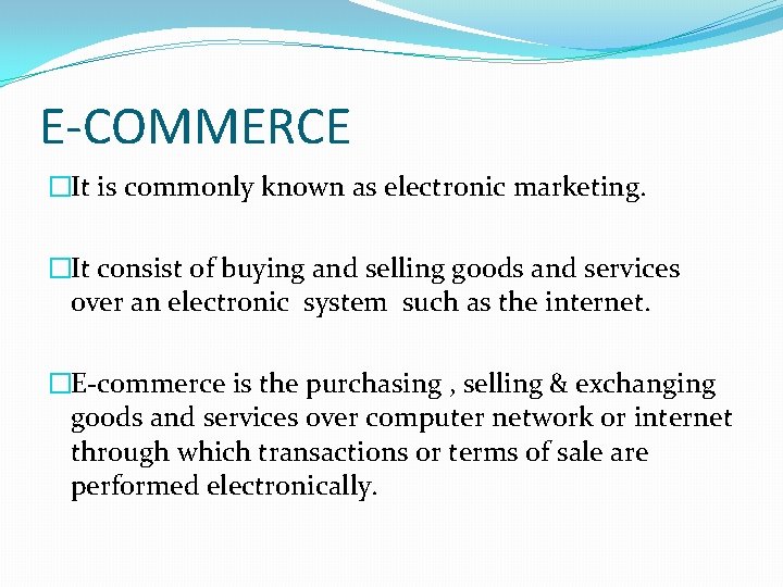 E-COMMERCE �It is commonly known as electronic marketing. �It consist of buying and selling