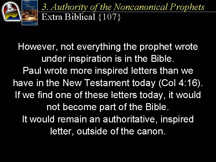 3. Authority of the Noncanonical Prophets Extra Biblical {107} However, not everything the prophet