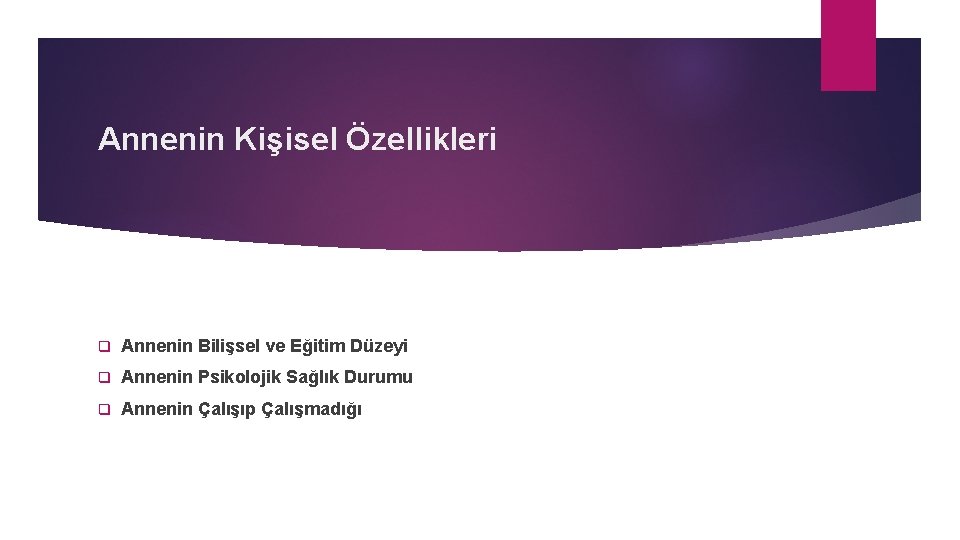 Annenin Kişisel Özellikleri q Annenin Bilişsel ve Eğitim Düzeyi q Annenin Psikolojik Sağlık Durumu