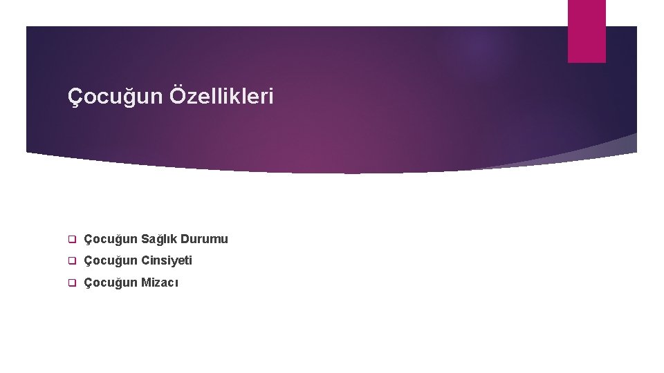 Çocuğun Özellikleri q Çocuğun Sağlık Durumu q Çocuğun Cinsiyeti q Çocuğun Mizacı 