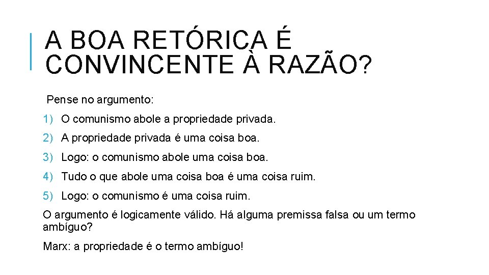 A BOA RETÓRICA É CONVINCENTE À RAZÃO? Pense no argumento: 1) O comunismo abole