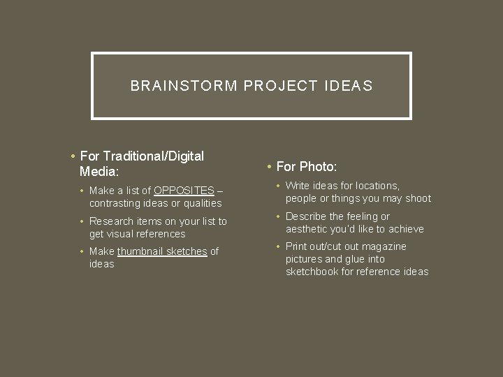 BRAINSTORM PROJECT IDEAS • For Traditional/Digital Media: • For Photo: • Make a list