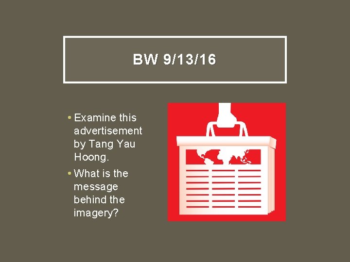 BW 9/13/16 • Examine this advertisement by Tang Yau Hoong. • What is the