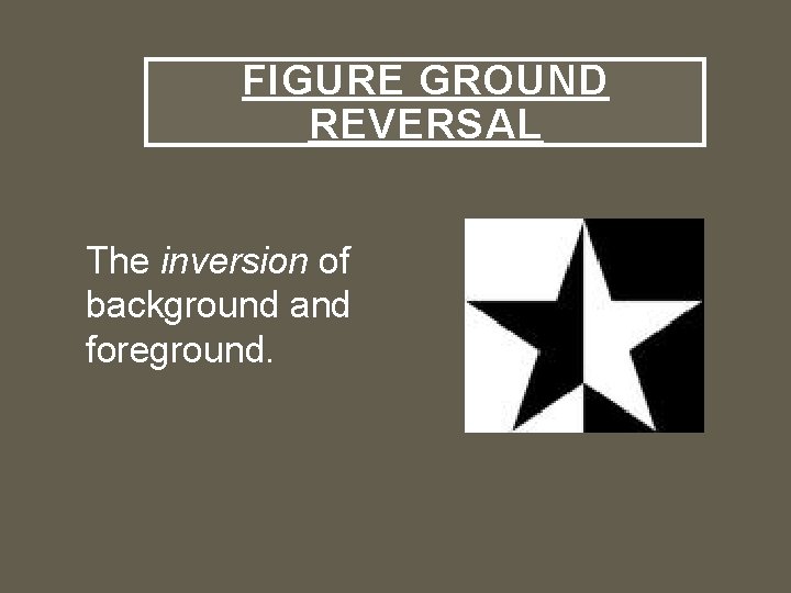 FIGURE GROUND REVERSAL The inversion of background and foreground. 