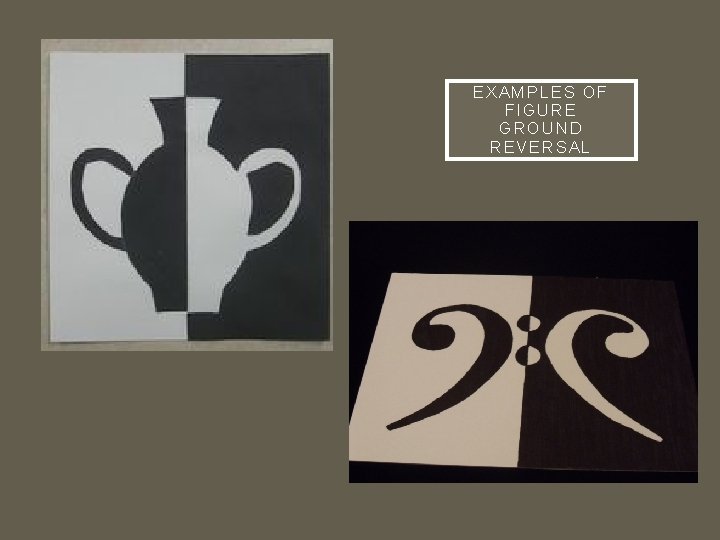 EXAMPLES OF FIGURE GROUND REVERSAL 