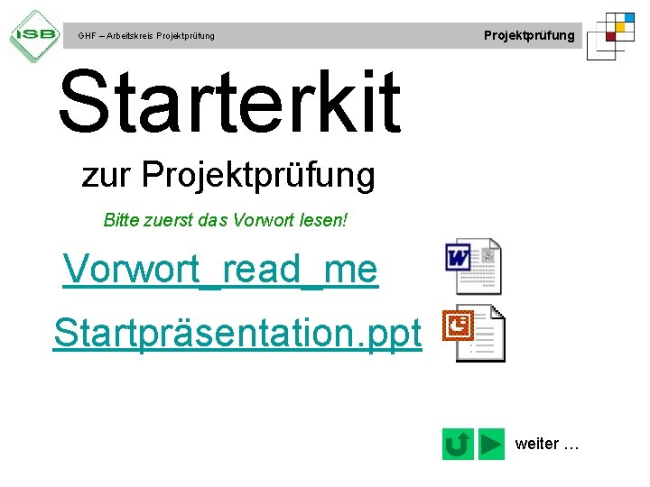 GHF – Arbeitskreis Projektprüfung Starterkit zur Projektprüfung Bitte zuerst das Vorwort lesen! Vorwort_read_me Startpräsentation.