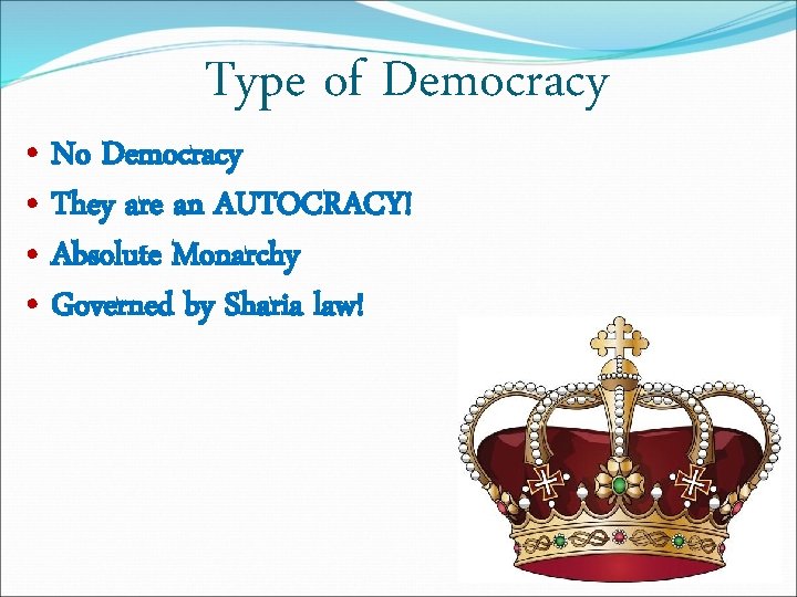 Type of Democracy • No Democracy • They are an AUTOCRACY! • Absolute Monarchy