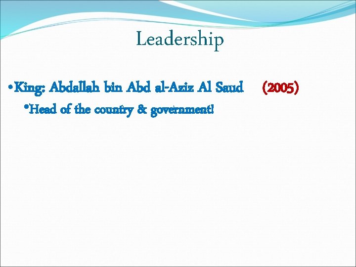 Leadership • King: Abdallah bin Abd al-Aziz Al Saud (2005) • Head of the