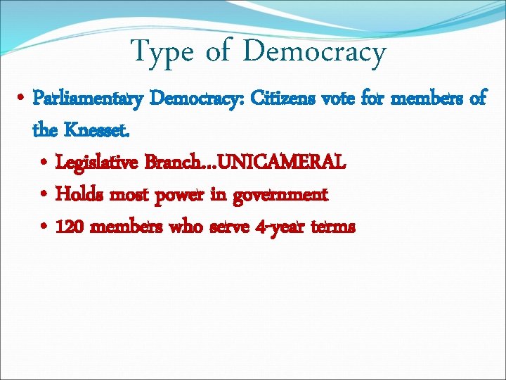 Type of Democracy • Parliamentary Democracy: Citizens vote for members of the Knesset. •