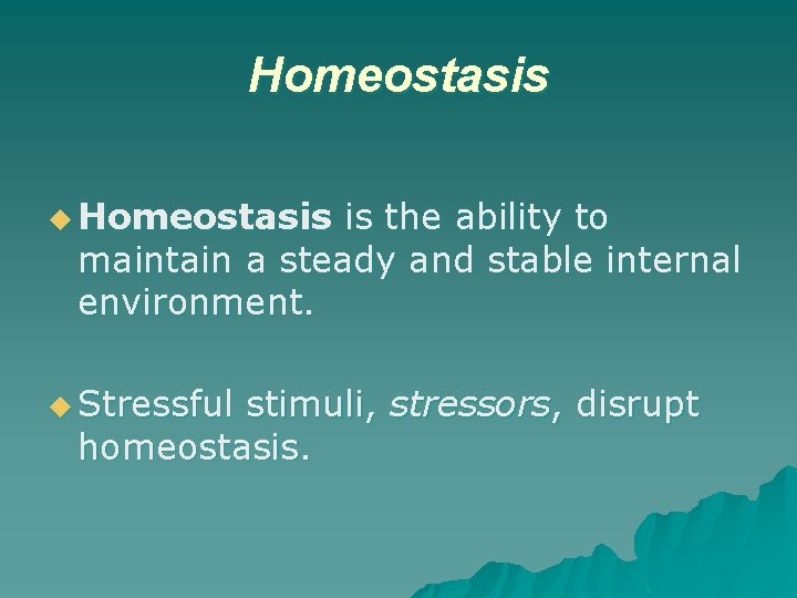 Homeostasis u Homeostasis is the ability to maintain a steady and stable internal environment.