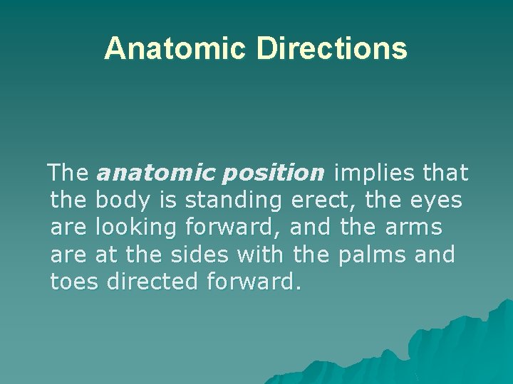 Anatomic Directions The anatomic position implies that the body is standing erect, the eyes